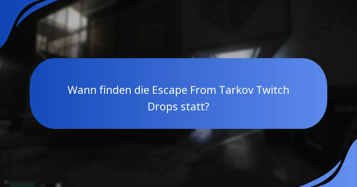 Wann finden die Escape From Tarkov Twitch Drops statt?