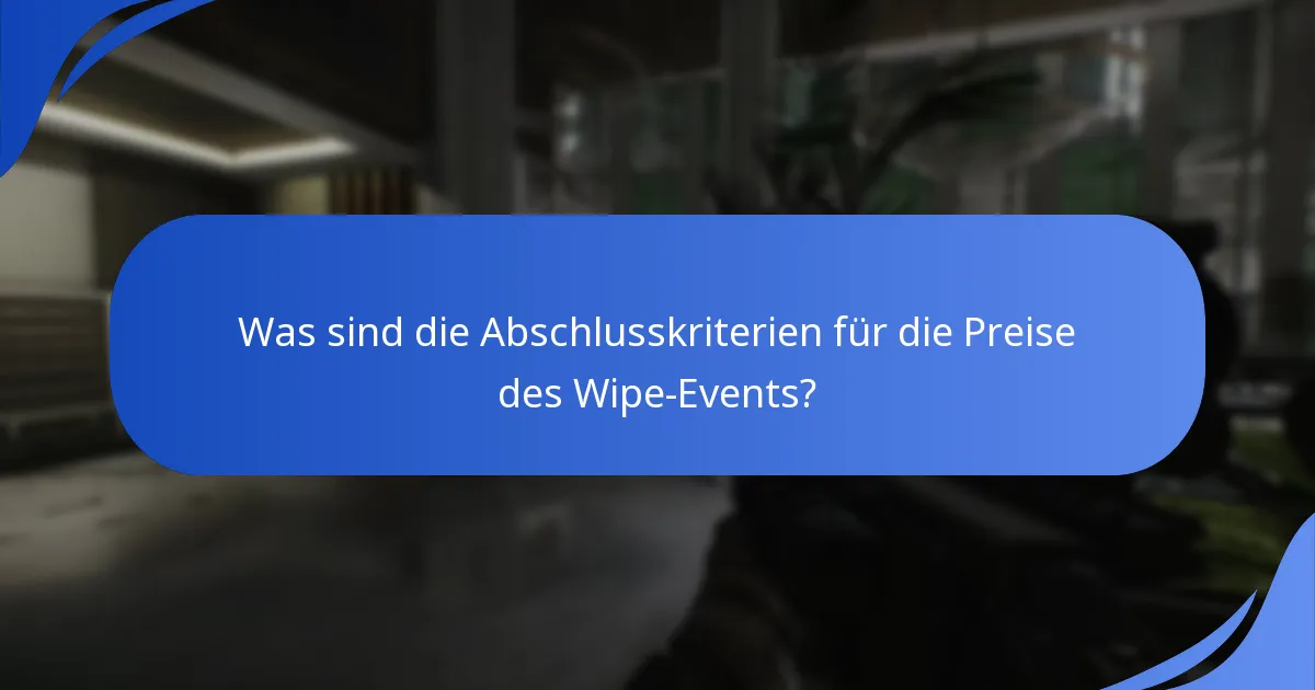 Was sind die Abschlusskriterien für die Preise des Wipe-Events?