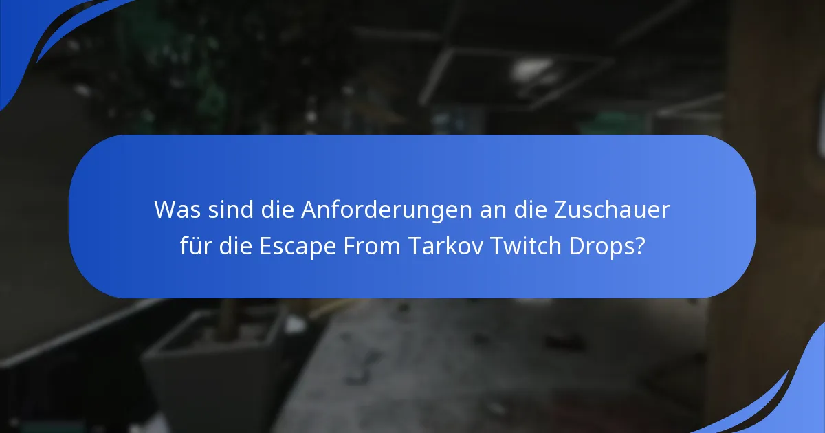 Was sind die Anforderungen an die Zuschauer für die Escape From Tarkov Twitch Drops?
