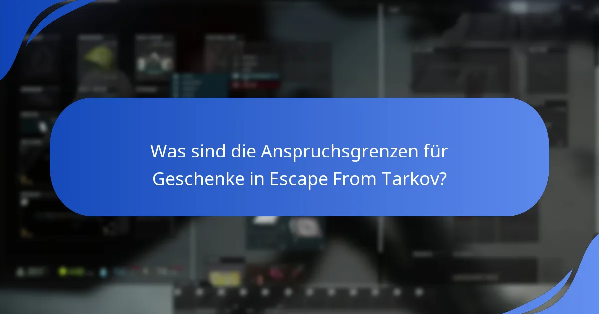 Was sind die Anspruchsgrenzen für Geschenke in Escape From Tarkov?