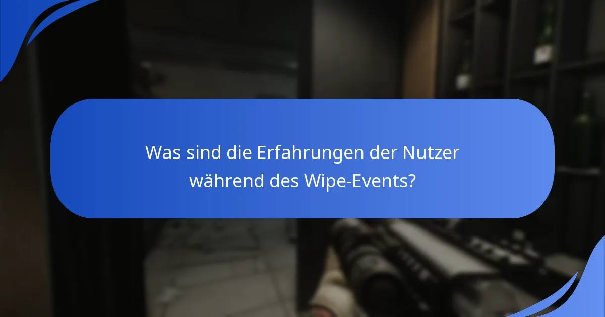 Was sind die Erfahrungen der Nutzer während des Wipe-Events?