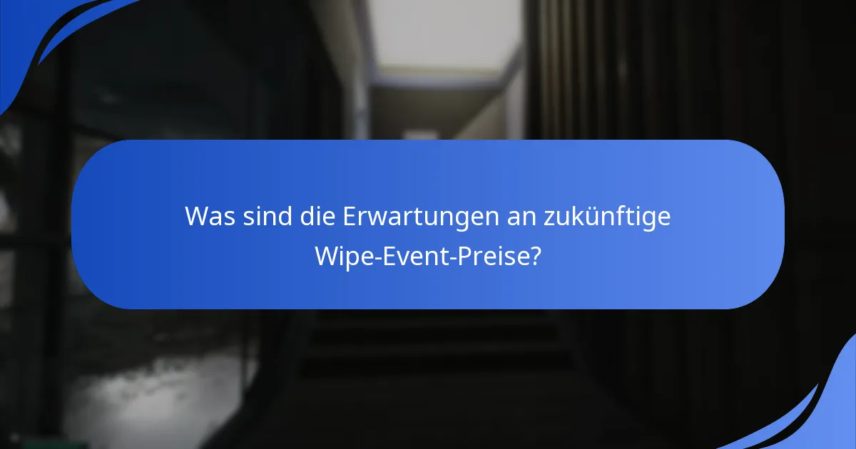 Was sind die Erwartungen an zukünftige Wipe-Event-Preise?