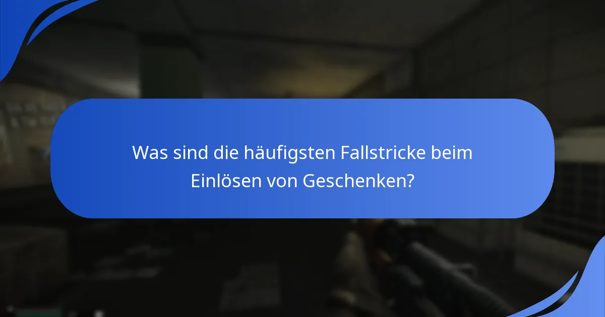Was sind die häufigsten Fallstricke beim Einlösen von Geschenken?