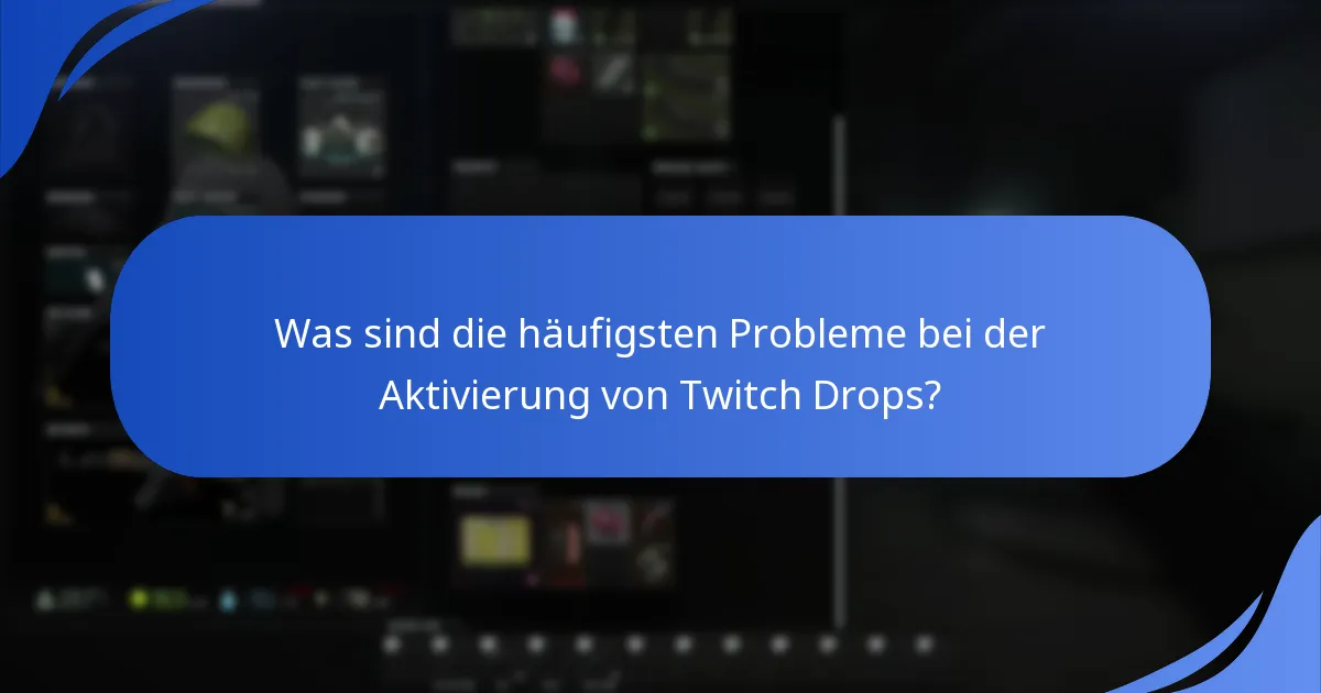 Was sind die häufigsten Probleme bei der Aktivierung von Twitch Drops?