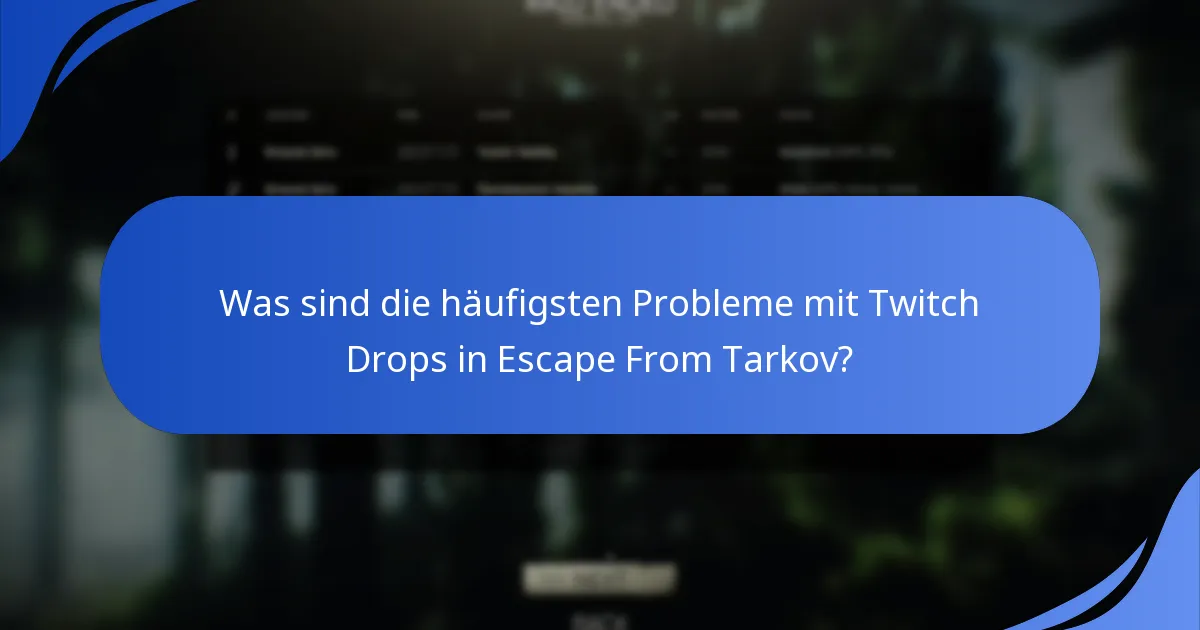 Was sind die häufigsten Probleme mit Twitch Drops in Escape From Tarkov?