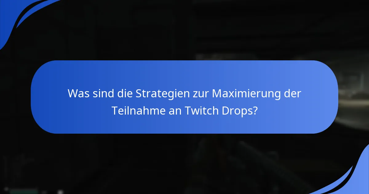 Was sind die Strategien zur Maximierung der Teilnahme an Twitch Drops?