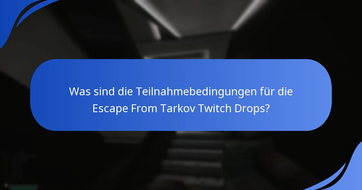 Was sind die Teilnahmebedingungen für die Escape From Tarkov Twitch Drops?