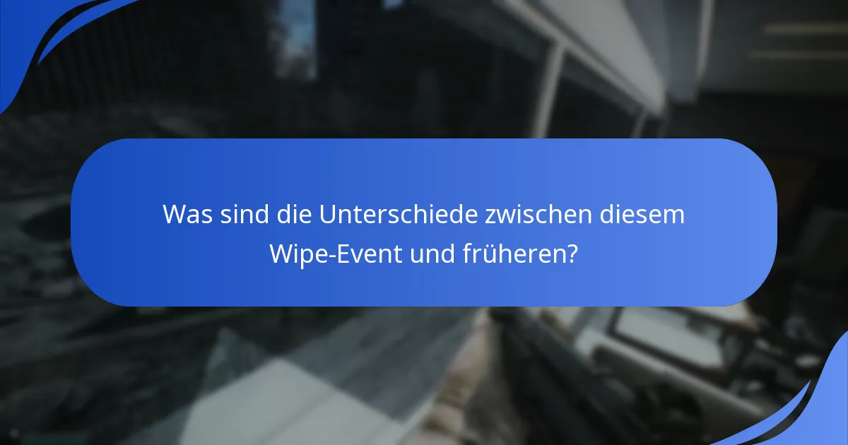 Was sind die Unterschiede zwischen diesem Wipe-Event und früheren?