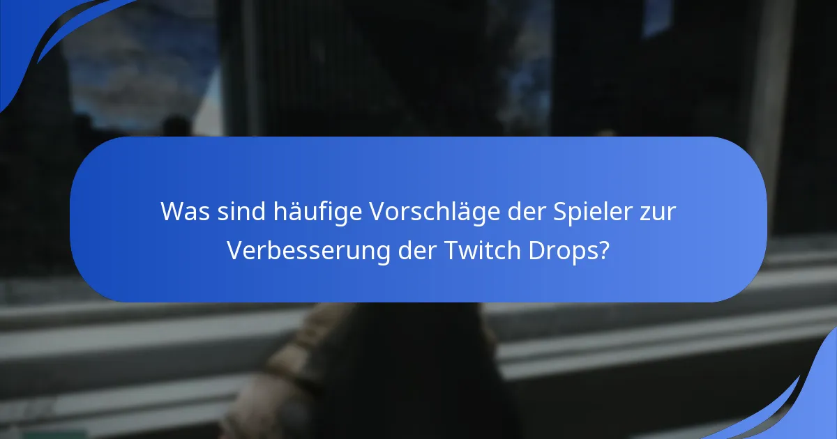 Was sind häufige Vorschläge der Spieler zur Verbesserung der Twitch Drops?