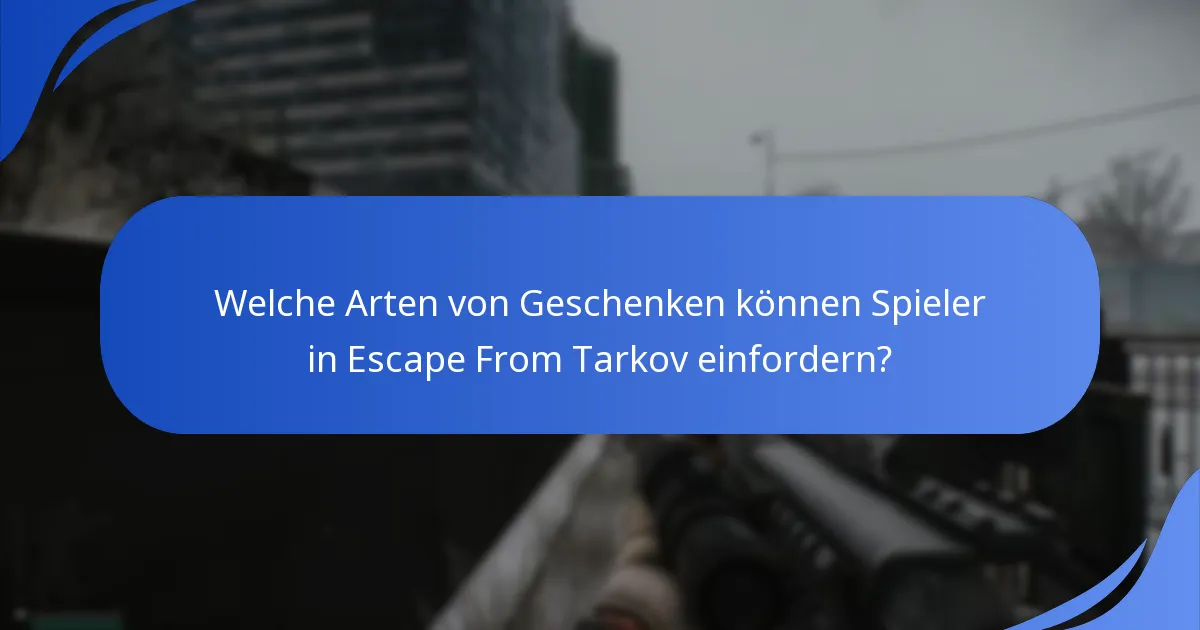 Welche Arten von Geschenken können Spieler in Escape From Tarkov einfordern?
