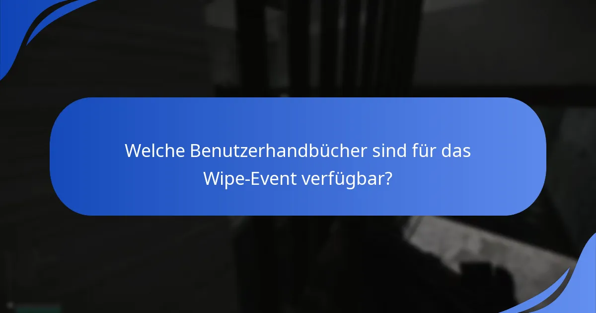 Welche Benutzerhandbücher sind für das Wipe-Event verfügbar?