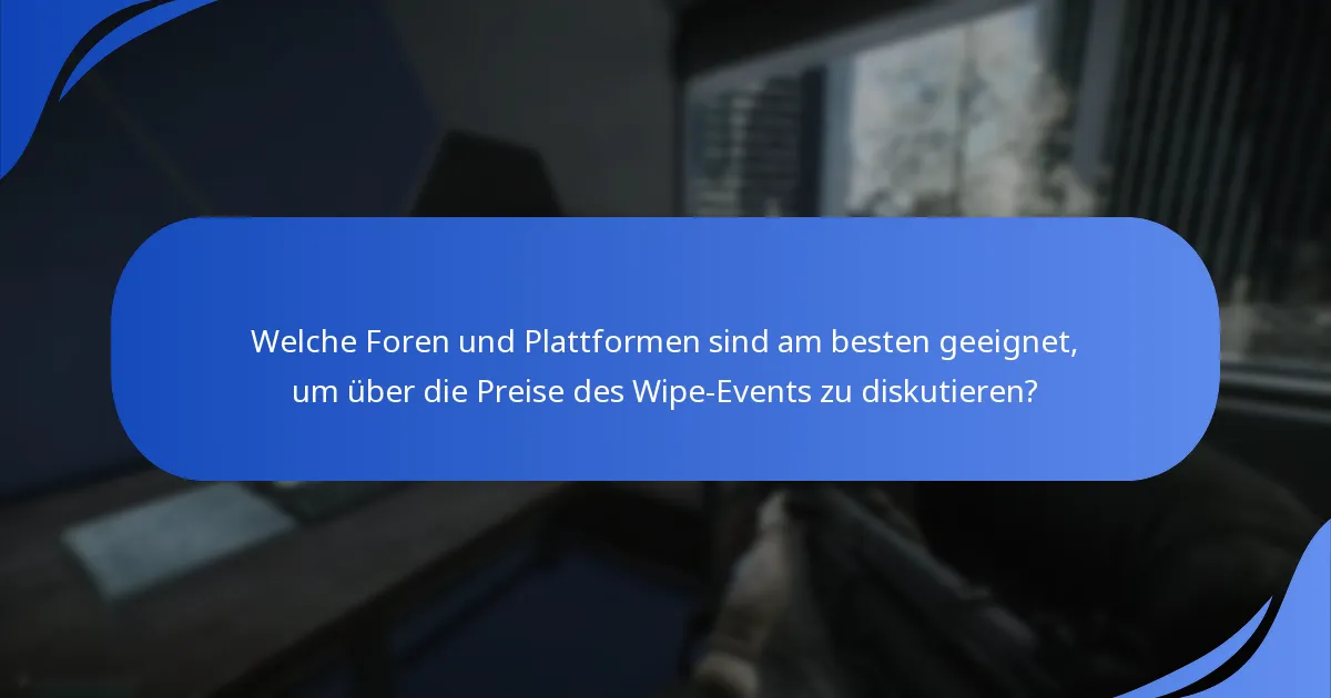 Welche Foren und Plattformen sind am besten geeignet, um über die Preise des Wipe-Events zu diskutieren?