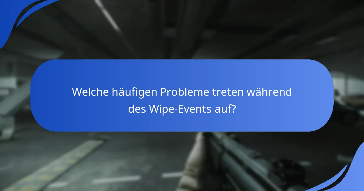 Welche häufigen Probleme treten während des Wipe-Events auf?