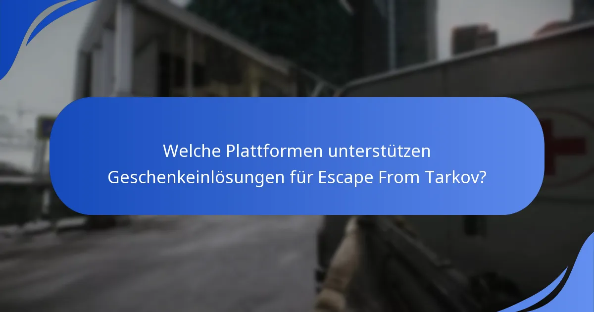Welche Plattformen unterstützen Geschenkeinlösungen für Escape From Tarkov?