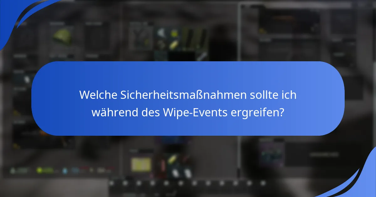 Welche Sicherheitsmaßnahmen sollte ich während des Wipe-Events ergreifen?