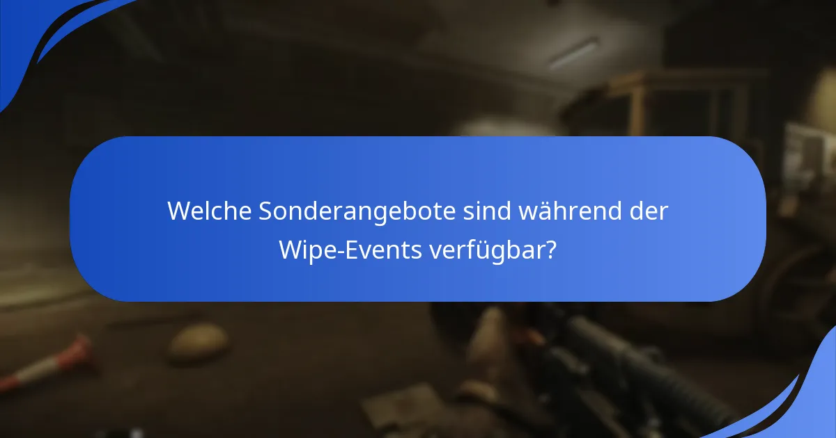 Welche Sonderangebote sind während der Wipe-Events verfügbar?