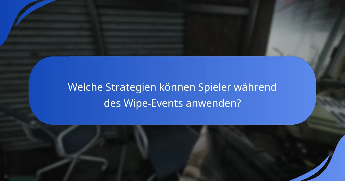 Welche Strategien können Spieler während des Wipe-Events anwenden?