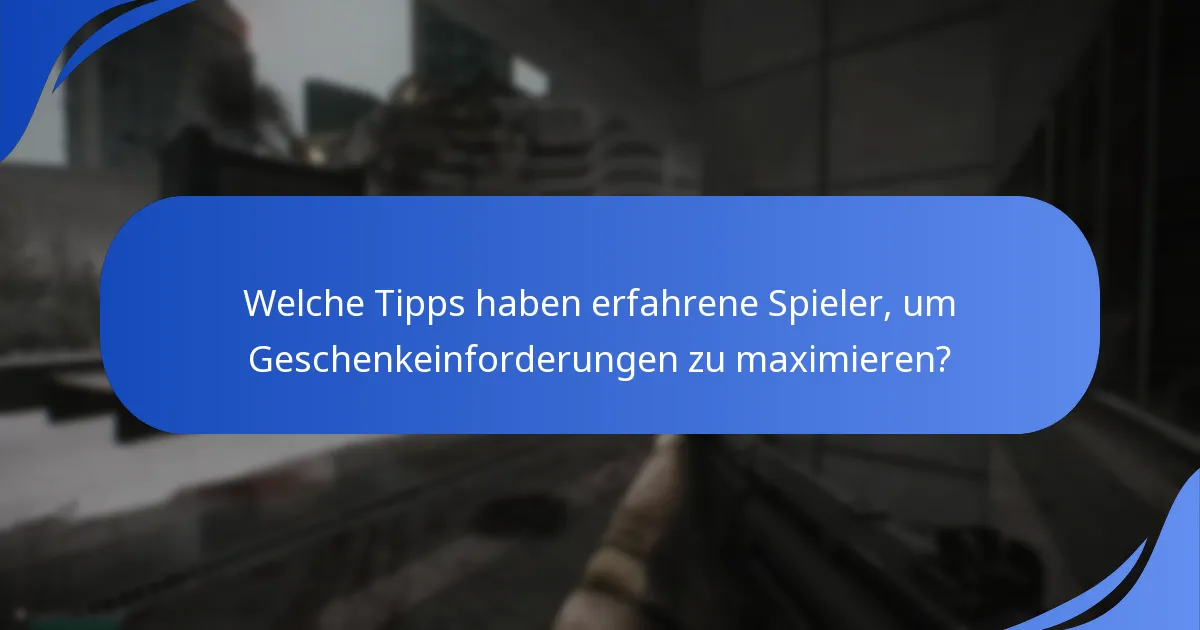 Welche Tipps haben erfahrene Spieler, um Geschenkeinforderungen zu maximieren?