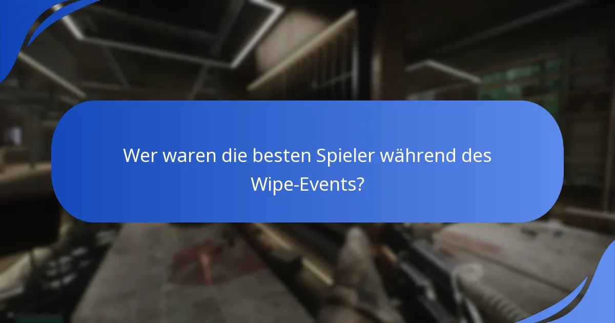 Wer waren die besten Spieler während des Wipe-Events?