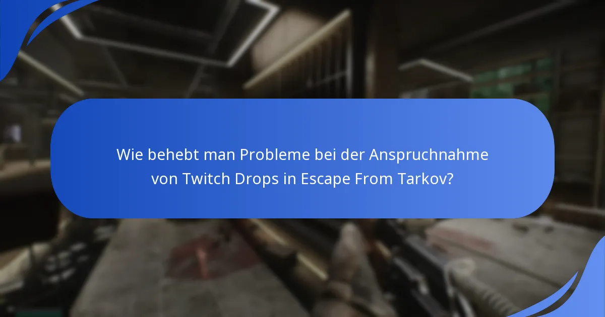 Wie behebt man Probleme bei der Anspruchnahme von Twitch Drops in Escape From Tarkov?
