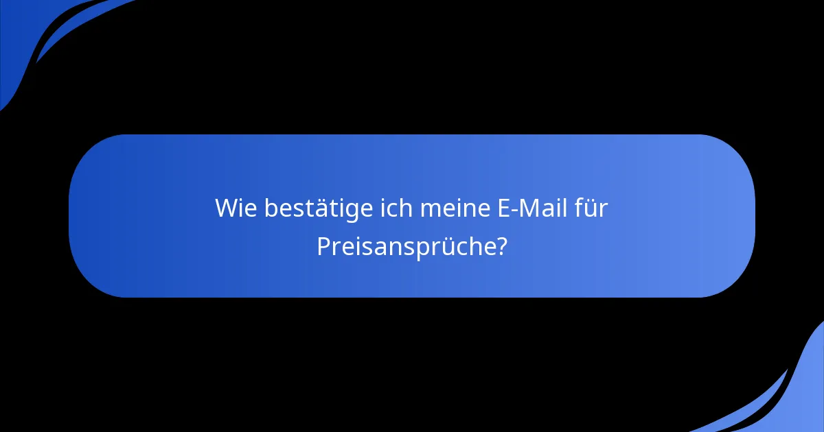 Wie bestätige ich meine E-Mail für Preisansprüche?