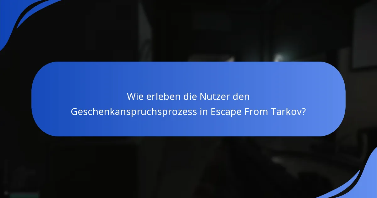 Wie erleben die Nutzer den Geschenkanspruchsprozess in Escape From Tarkov?