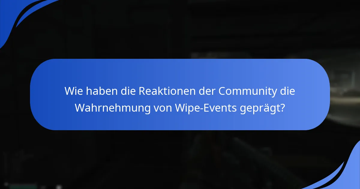 Wie haben die Reaktionen der Community die Wahrnehmung von Wipe-Events geprägt?