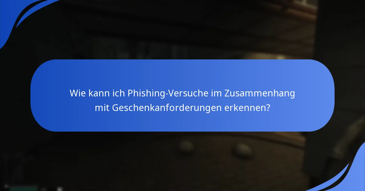 Wie kann ich Phishing-Versuche im Zusammenhang mit Geschenkanforderungen erkennen?