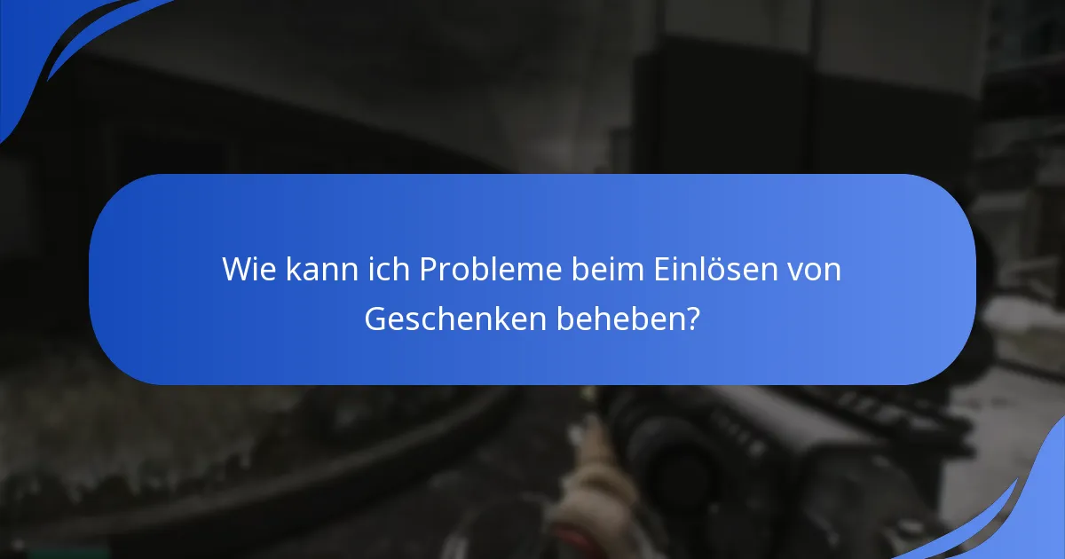 Wie kann ich Probleme beim Einlösen von Geschenken beheben?