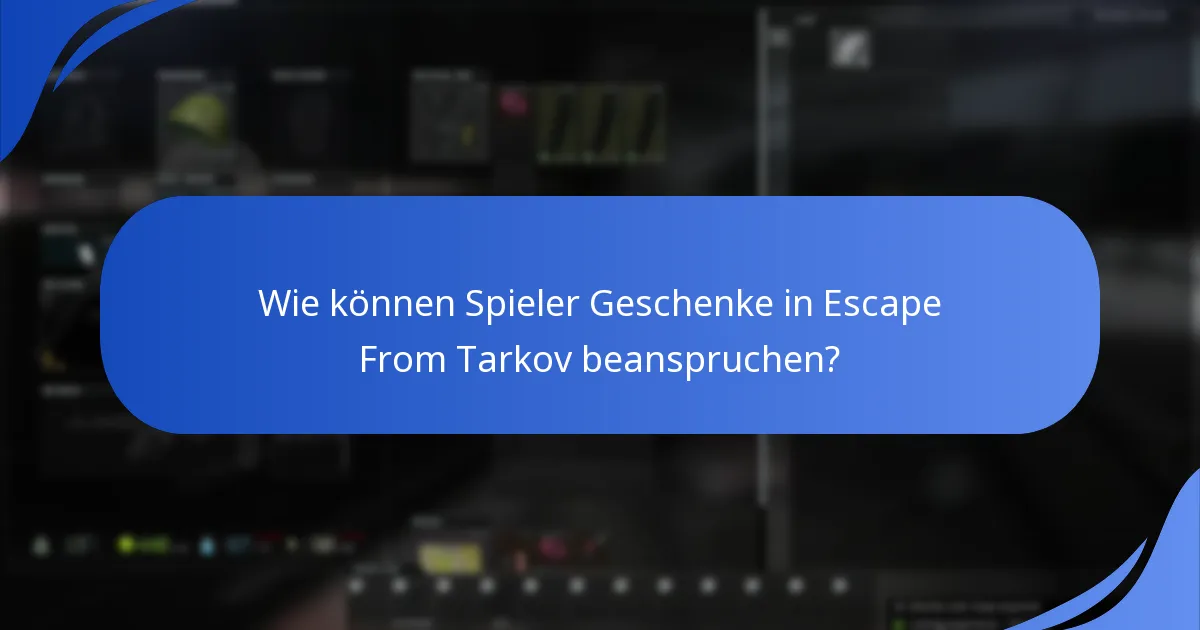 Wie können Spieler Geschenke in Escape From Tarkov beanspruchen?