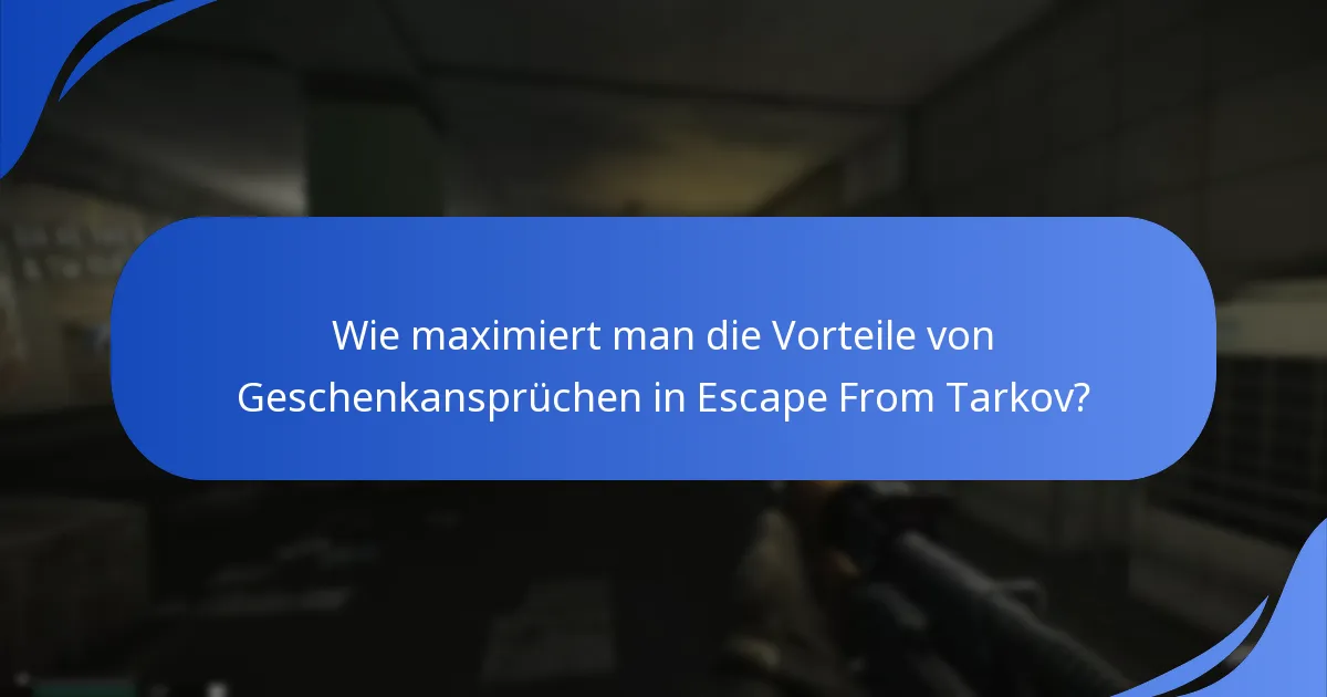Wie maximiert man die Vorteile von Geschenkansprüchen in Escape From Tarkov?