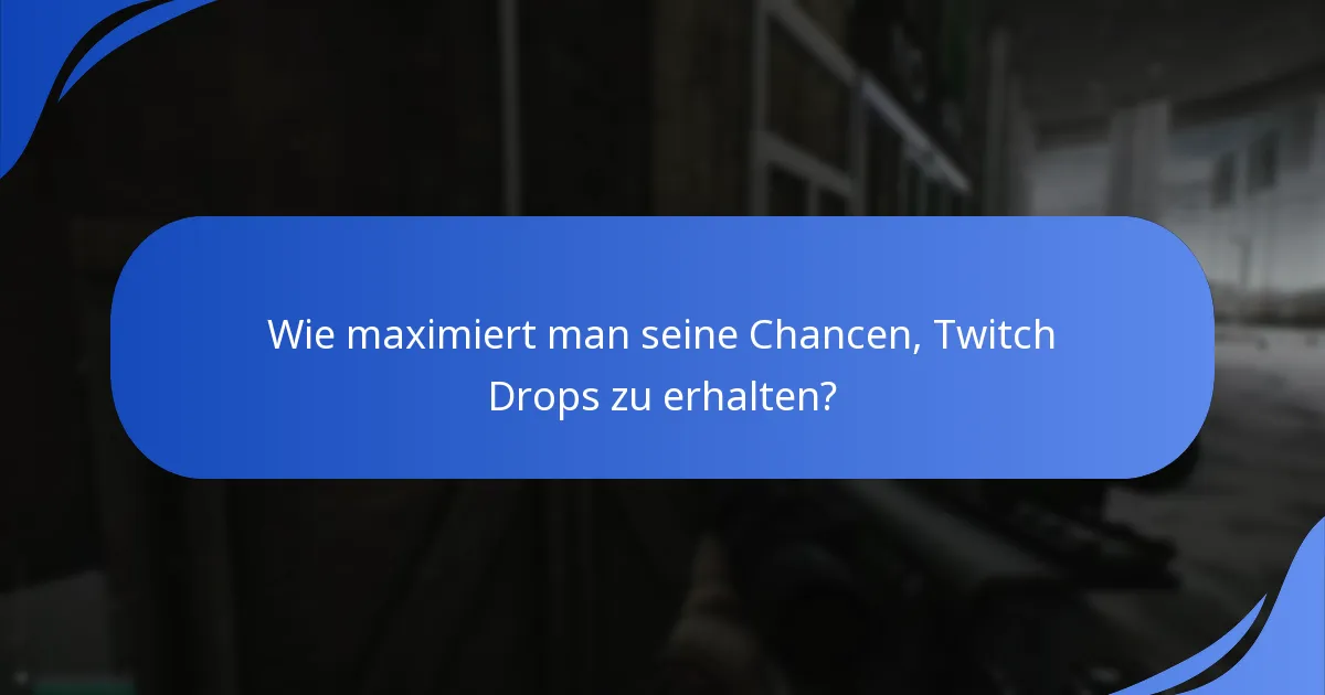 Wie maximiert man seine Chancen, Twitch Drops zu erhalten?