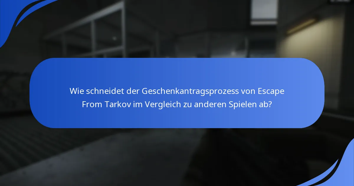 Wie schneidet der Geschenkantragsprozess von Escape From Tarkov im Vergleich zu anderen Spielen ab?