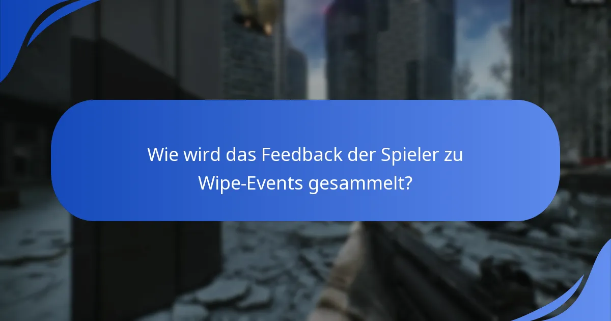 Wie wird das Feedback der Spieler zu Wipe-Events gesammelt?