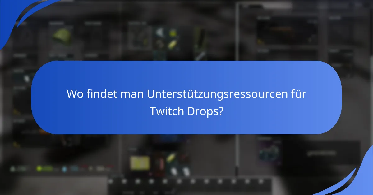 Wo findet man Unterstützungsressourcen für Twitch Drops?