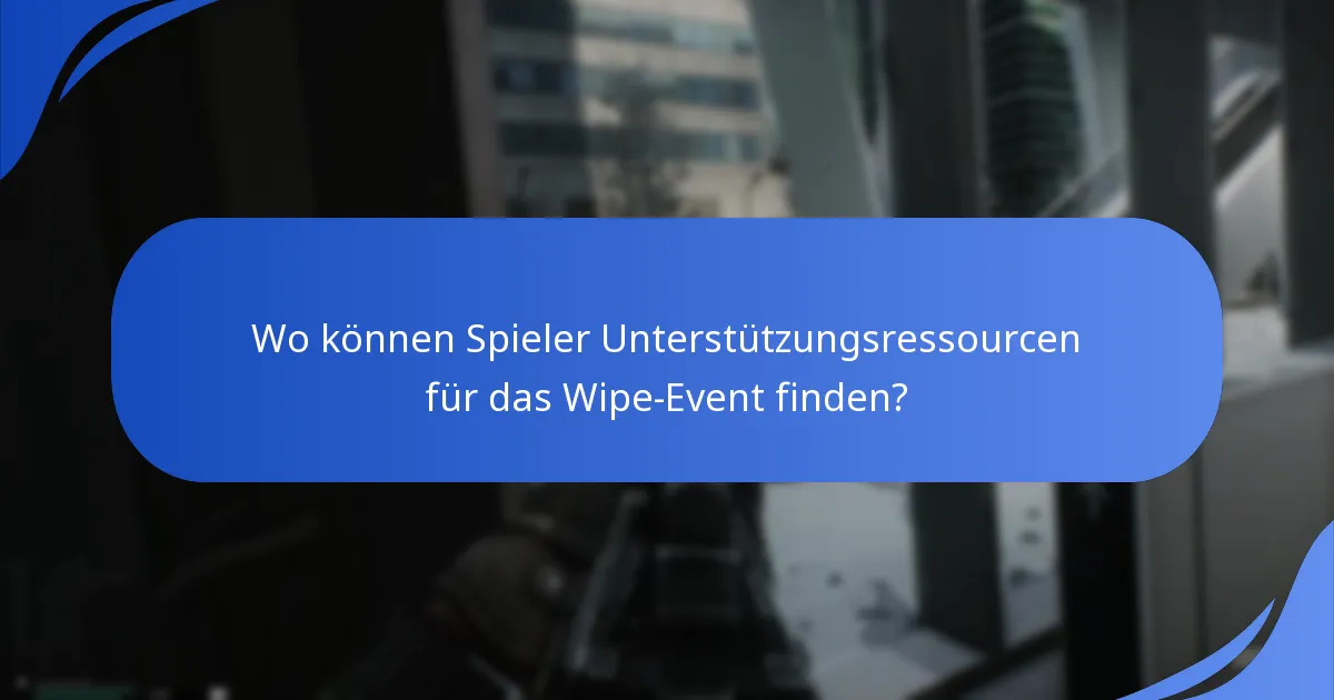 Wo können Spieler Unterstützungsressourcen für das Wipe-Event finden?